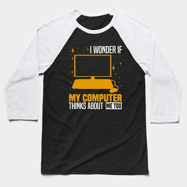 I wonder if my computer thinks about me too, Quirky Tech Enthusiast Baseball T-Shirt by BenTee